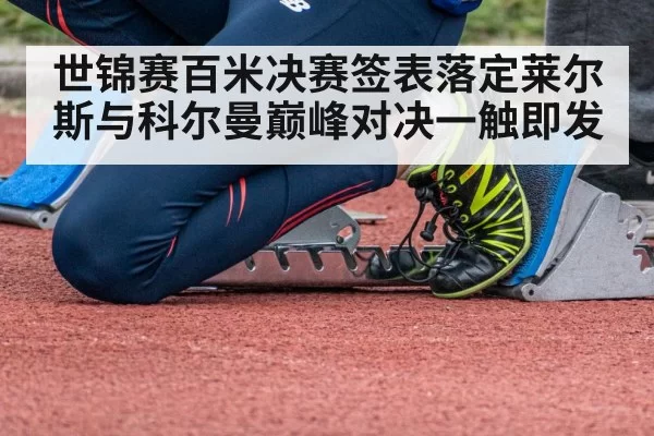 世锦赛百米决赛签表落定莱尔斯与科尔曼巅峰对决一触即发